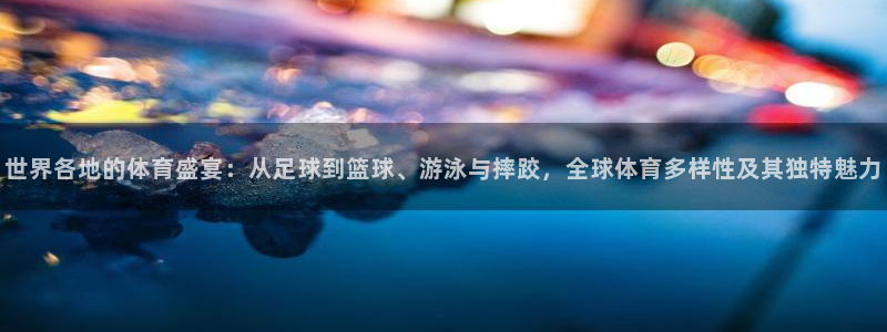 A8体育App下载：世界各地的体育盛宴：从足球到篮球、游泳与摔跤，全球体育多样性及其独特魅力